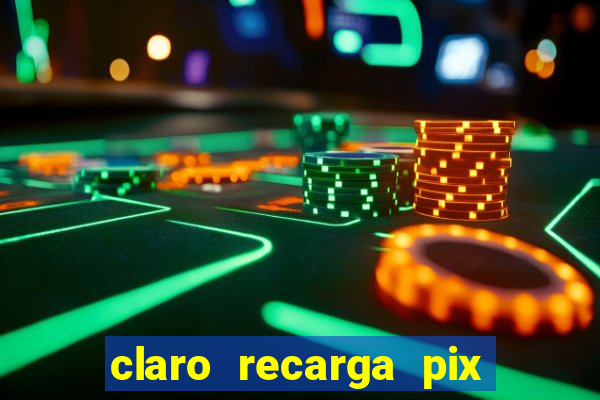 claro recarga pix $10 reais